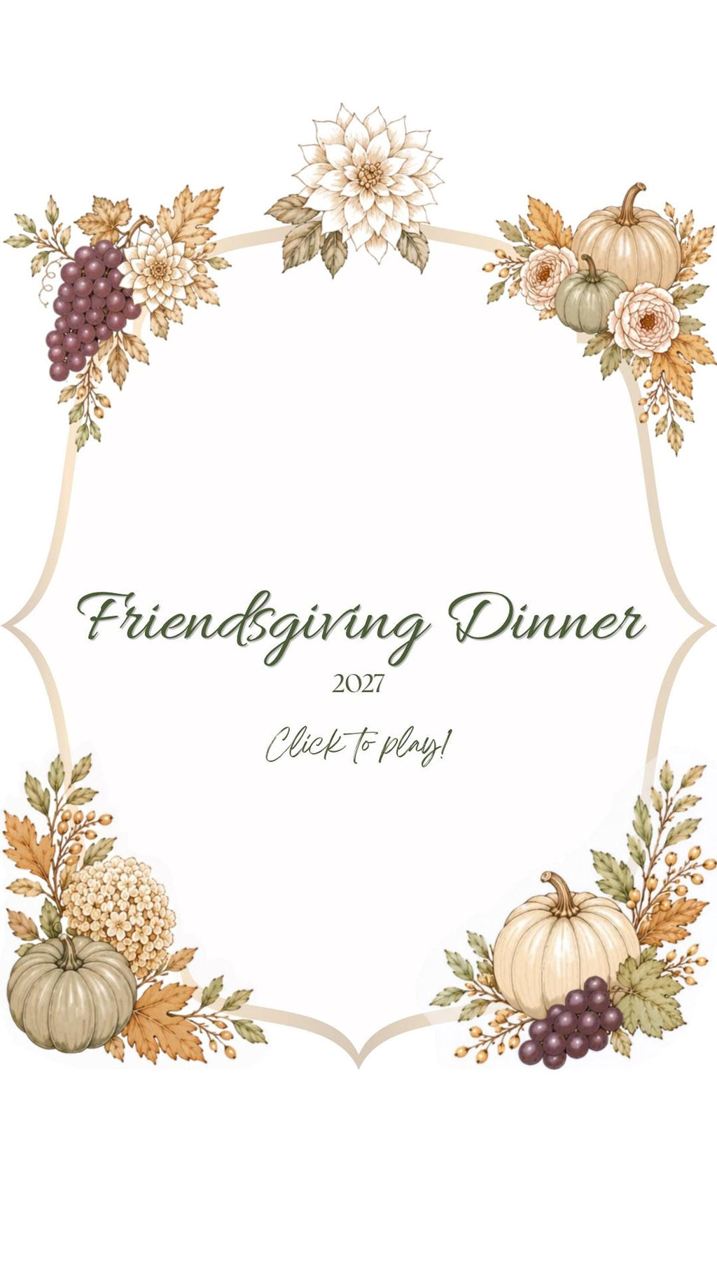 A white invitation with a decorative border of autumn leaves, pumpkins, and grapes, with text that reads "Friendsgiving Dinner, 2027, Click to play!"