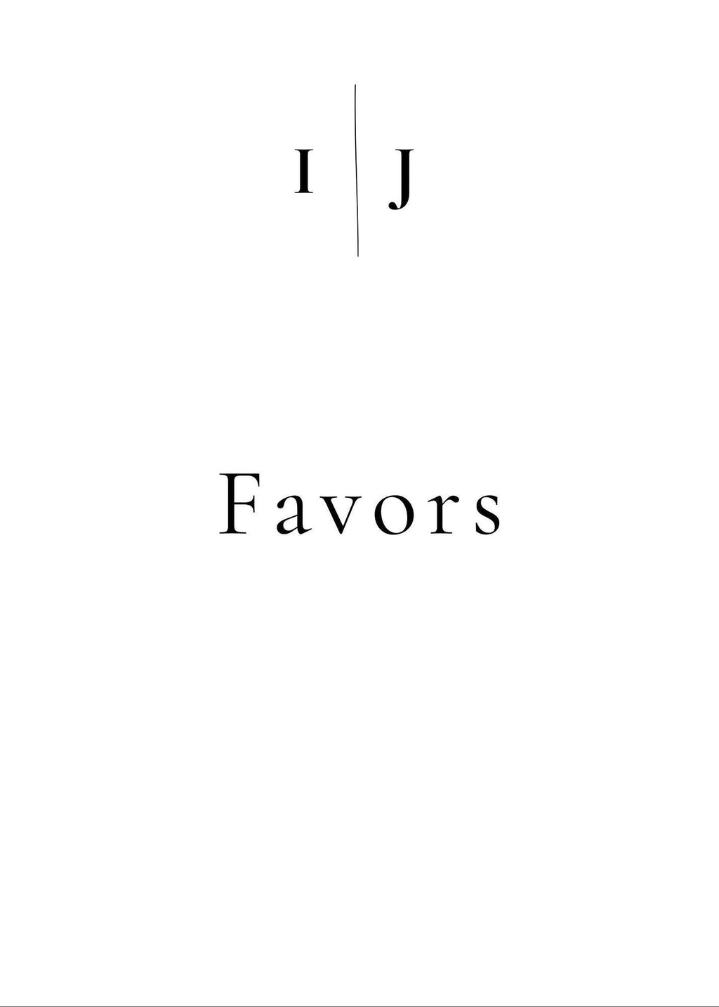 A white sign with black text reading "I J" separated by a vertical line, and below that, "Favors."