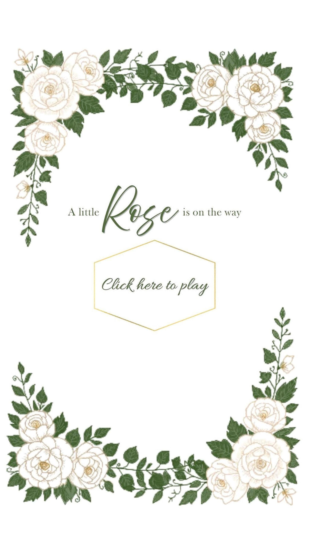 A digital invitation with white roses and green leaves framing the top and bottom, featuring the text "A little Rose is on the way" and "Click here to play" in a gold hexagon.
