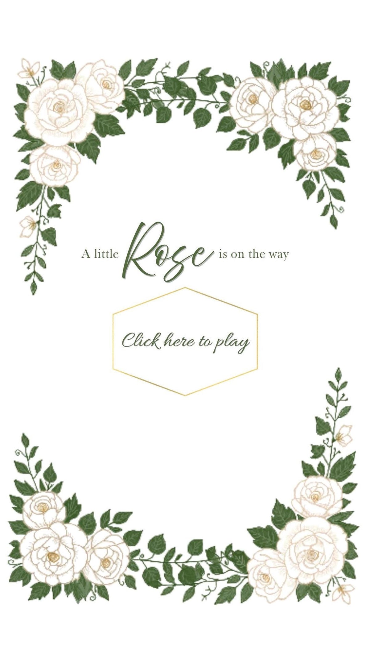 A digital invitation with white roses and green leaves framing the top and bottom, featuring the text "A little Rose is on the way" and "Click here to play" in a gold hexagon.